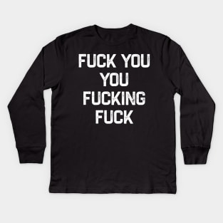 Fuck You You Fucking Fuck Kids Long Sleeve T-Shirt